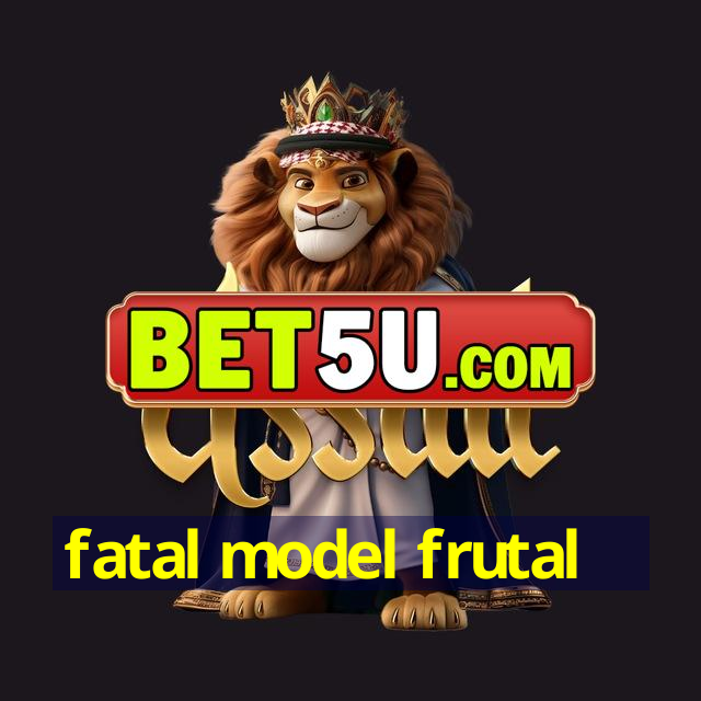 fatal model frutal